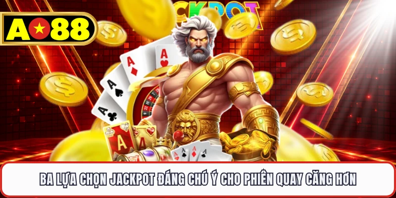 Ba lựa chọn jackpot đáng chú ý cho phiên quay căng hơn 