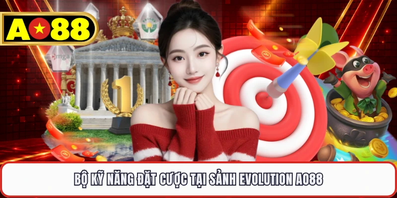 Bộ kỹ năng đặt cược tại sảnh Evolution AO88