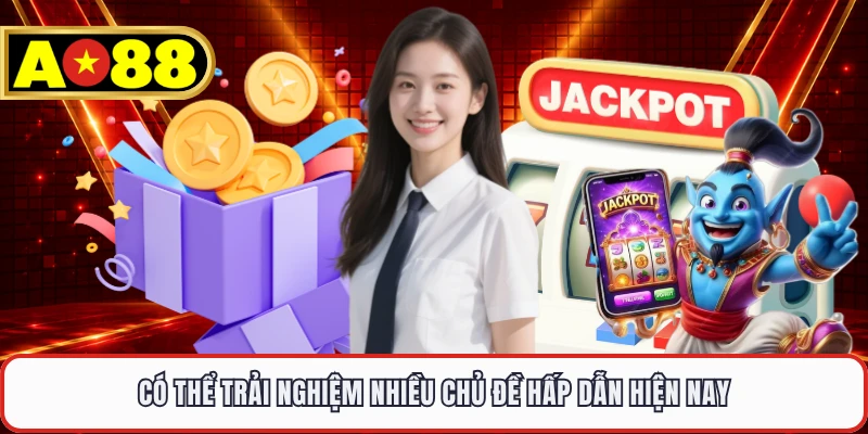 Có thể trải nghiệm nhiều chủ đề hấp dẫn hiện nay