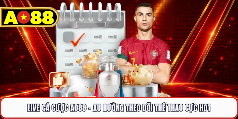 Live Cá Cược AO88 - Xu Hướng Theo Dõi Thể Thao Cực Hot