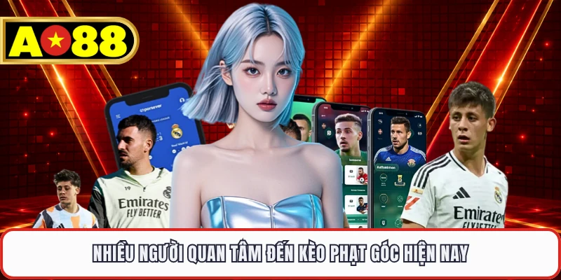 Nhiều người quan tâm đến kèo phạt góc hiện nay